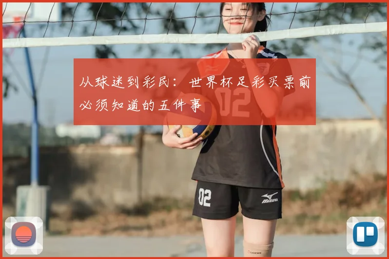 从球迷到彩民：世界杯足彩买票前必须知道的五件事