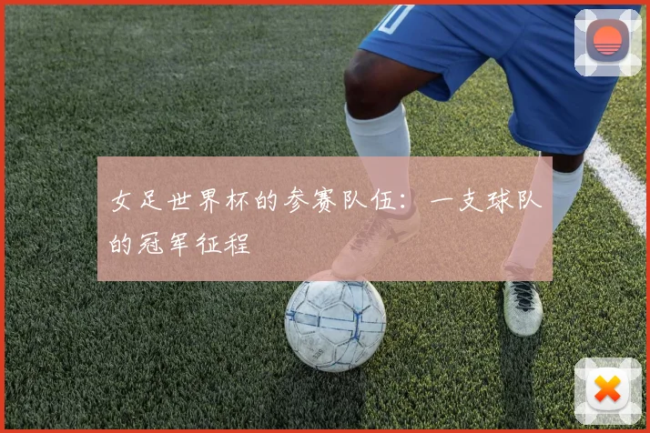 女足世界杯的参赛队伍：一支球队的冠军征程
